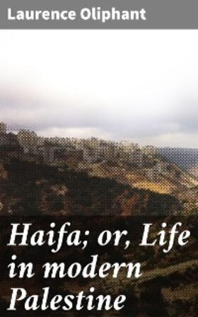 Oliphant / Dana | Haifa; or, Life in modern Palestine | E-Book | sack.de
