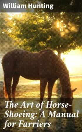 Hunting |  The Art of Horse-Shoeing: A Manual for Farriers | eBook | Sack Fachmedien