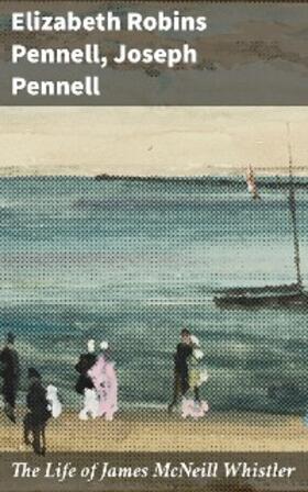 Pennell |  The Life of James McNeill Whistler | eBook | Sack Fachmedien