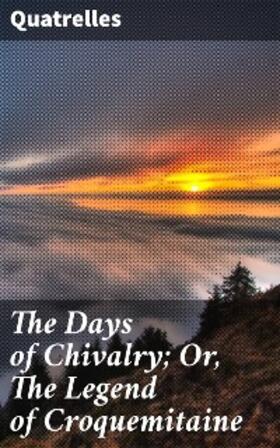 Quatrelles |  The Days of Chivalry; Or, The Legend of Croquemitaine | eBook | Sack Fachmedien