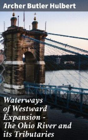 Hulbert |  Waterways of Westward Expansion - The Ohio River and its Tributaries | eBook | Sack Fachmedien