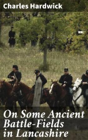 Hardwick |  On Some Ancient Battle-Fields in Lancashire | eBook | Sack Fachmedien