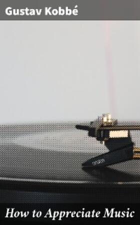 Kobbé |  How to Appreciate Music | eBook | Sack Fachmedien