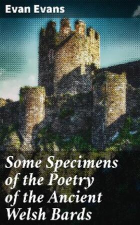 Evans |  Some Specimens of the Poetry of the Ancient Welsh Bards | eBook | Sack Fachmedien