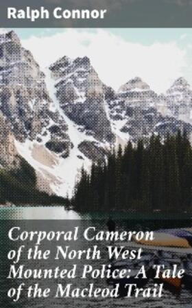 Connor |  Corporal Cameron of the North West Mounted Police: A Tale of the Macleod Trail | eBook | Sack Fachmedien
