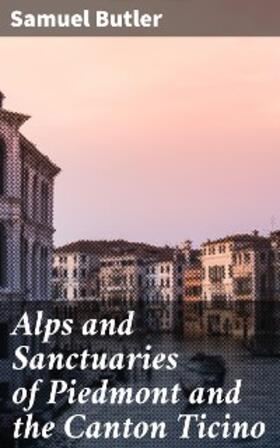 Butler |  Alps and Sanctuaries of Piedmont and the Canton Ticino | eBook | Sack Fachmedien