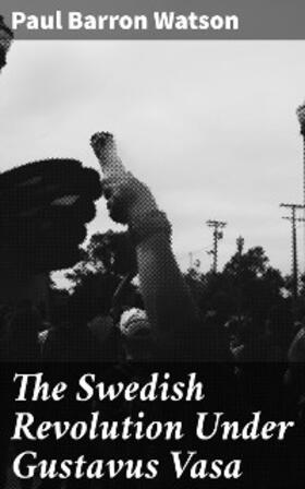 Watson |  The Swedish Revolution Under Gustavus Vasa | eBook | Sack Fachmedien