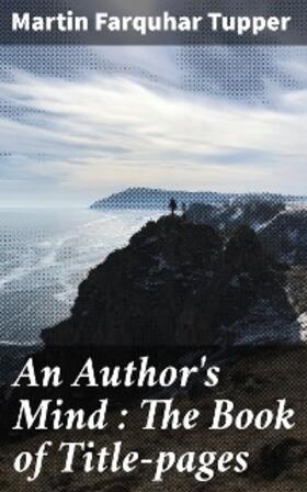 Tupper |  An Author's Mind : The Book of Title-pages | eBook | Sack Fachmedien