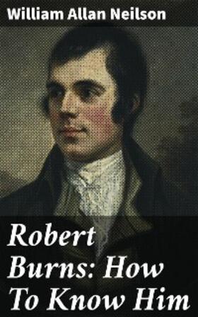 Neilson |  Robert Burns: How To Know Him | eBook | Sack Fachmedien