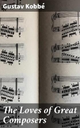 Kobbé |  The Loves of Great Composers | eBook | Sack Fachmedien