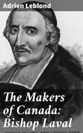 Leblond |  The Makers of Canada: Bishop Laval | eBook | Sack Fachmedien
