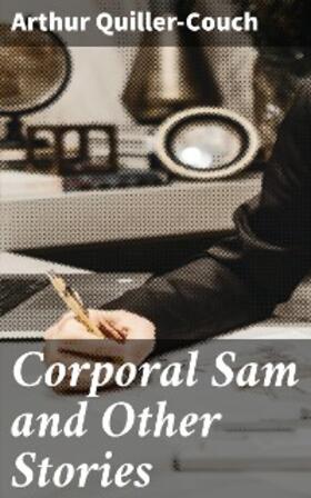 Quiller-Couch |  Corporal Sam and Other Stories | eBook | Sack Fachmedien