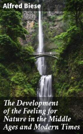 Biese |  The Development of the Feeling for Nature in the Middle Ages and Modern Times | eBook | Sack Fachmedien