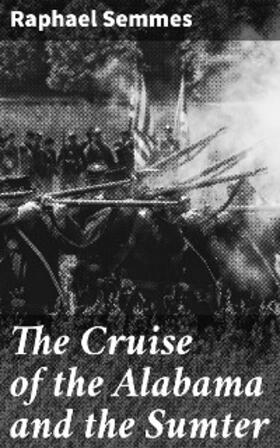 Semmes |  The Cruise of the Alabama and the Sumter | eBook | Sack Fachmedien