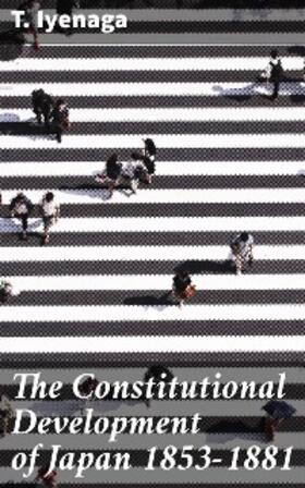 Iyenaga |  The Constitutional Development of Japan 1853-1881 | eBook | Sack Fachmedien