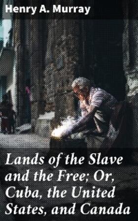 Murray |  Lands of the Slave and the Free; Or, Cuba, the United States, and Canada | eBook | Sack Fachmedien