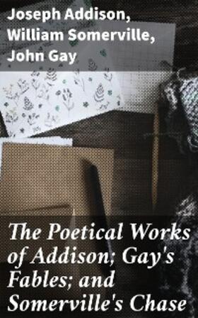 Addison / Somerville / Gay |  The Poetical Works of Addison; Gay's Fables; and Somerville's Chase | eBook | Sack Fachmedien