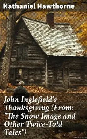 Hawthorne |  John Inglefield's Thanksgiving (From: "The Snow Image and Other Twice-Told Tales") | eBook | Sack Fachmedien