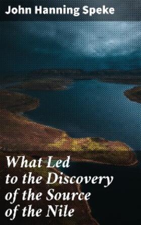 Speke |  What Led to the Discovery of the Source of the Nile | eBook | Sack Fachmedien