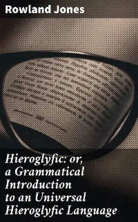 Jones |  Hieroglyfic: or, a Grammatical Introduction to an Universal Hieroglyfic Language | eBook | Sack Fachmedien