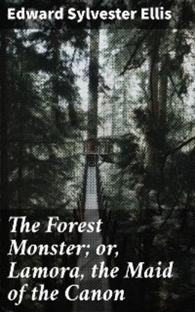 Ellis |  The Forest Monster; or, Lamora, the Maid of the Canon | eBook | Sack Fachmedien