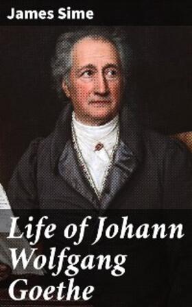 Sime |  Life of Johann Wolfgang Goethe | eBook | Sack Fachmedien