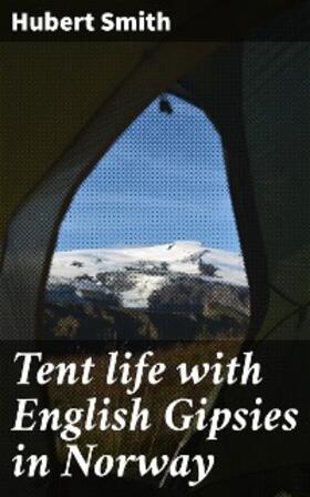 Smith |  Tent life with English Gipsies in Norway | eBook | Sack Fachmedien