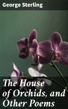 Sterling |  The House of Orchids, and Other Poems | eBook | Sack Fachmedien