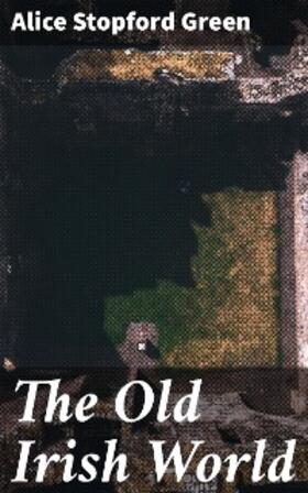 Green |  The Old Irish World | eBook | Sack Fachmedien