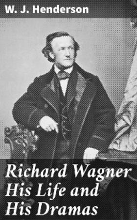 Henderson |  Richard Wagner His Life and His Dramas | eBook | Sack Fachmedien