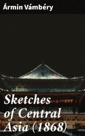 Vámbéry |  Sketches of Central Asia (1868) | eBook | Sack Fachmedien