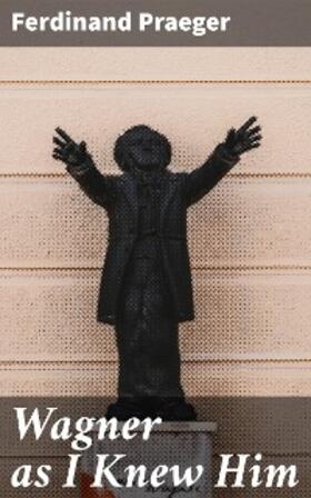 Praeger |  Wagner as I Knew Him | eBook | Sack Fachmedien