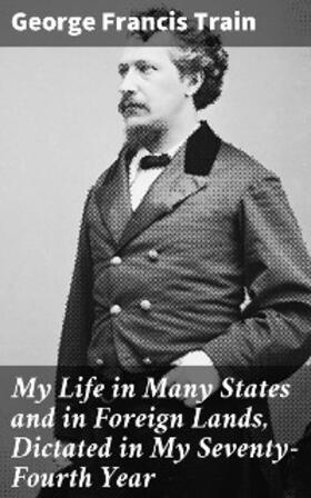 Train |  My Life in Many States and in Foreign Lands, Dictated in My Seventy-Fourth Year | eBook | Sack Fachmedien