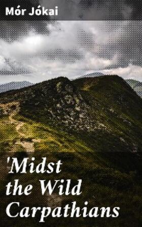 Jókai |  Midst the Wild Carpathians | eBook | Sack Fachmedien