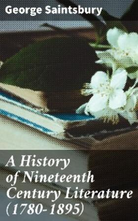 Saintsbury |  A History of Nineteenth Century Literature (1780-1895) | eBook | Sack Fachmedien