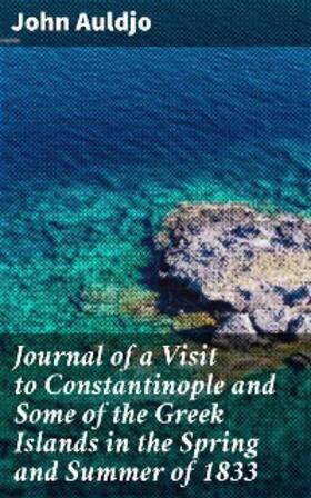 Auldjo |  Journal of a Visit to Constantinople and Some of the Greek Islands in the Spring and Summer of 1833 | eBook | Sack Fachmedien