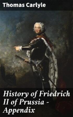 Carlyle |  History of Friedrich II of Prussia - Appendix | eBook | Sack Fachmedien
