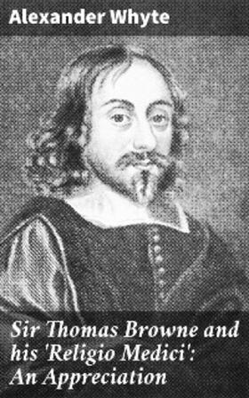 Whyte |  Sir Thomas Browne and his 'Religio Medici': An Appreciation | eBook | Sack Fachmedien