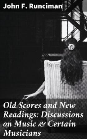 Runciman |  Old Scores and New Readings: Discussions on Music & Certain Musicians | eBook | Sack Fachmedien