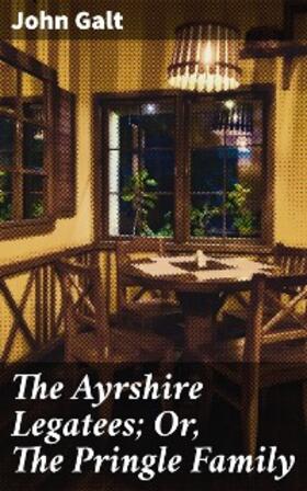 Galt |  The Ayrshire Legatees; Or, The Pringle Family | eBook | Sack Fachmedien
