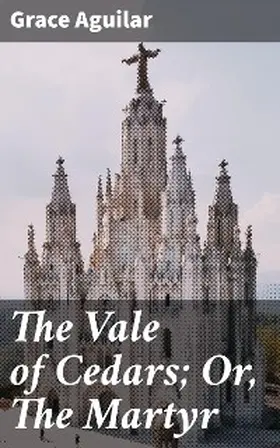Aguilar |  The Vale of Cedars; Or, The Martyr | eBook | Sack Fachmedien