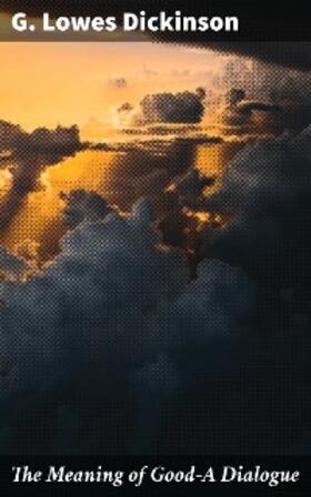 Dickinson |  The Meaning of Good-A Dialogue | eBook | Sack Fachmedien