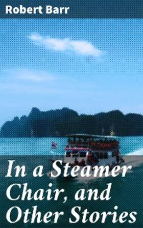 Barr |  In a Steamer Chair, and Other Stories | eBook | Sack Fachmedien