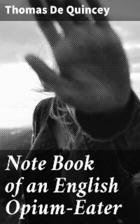 De Quincey |  Note Book of an English Opium-Eater | eBook | Sack Fachmedien