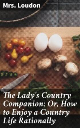 Loudon |  The Lady's Country Companion; Or, How to Enjoy a Country Life Rationally | eBook | Sack Fachmedien