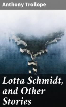 Trollope |  Lotta Schmidt, and Other Stories | eBook | Sack Fachmedien