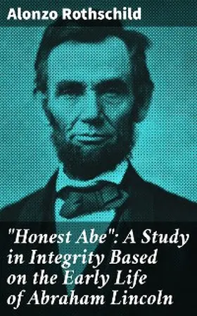 Rothschild |  "Honest Abe": A Study in Integrity Based on the Early Life of Abraham Lincoln | eBook | Sack Fachmedien
