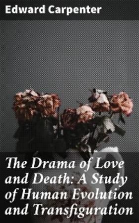 Carpenter |  The Drama of Love and Death: A Study of Human Evolution and Transfiguration | eBook | Sack Fachmedien