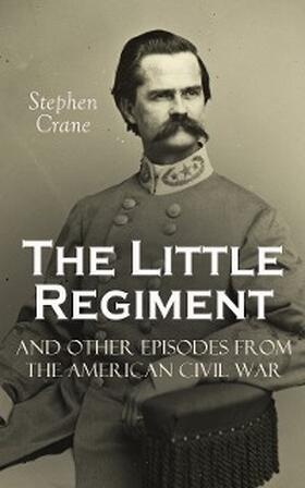 Crane | The Little Regiment and Other Episodes from the American Civil War (Annotated) | E-Book | www.sack.de