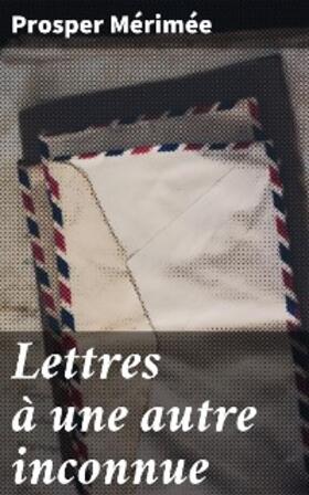 Mérimée |  Lettres à une autre inconnue | eBook | Sack Fachmedien